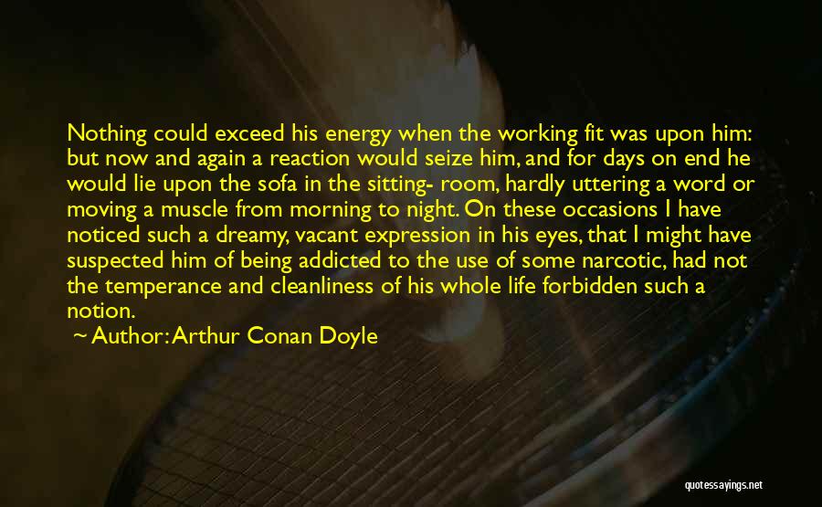 Arthur Conan Doyle Quotes: Nothing Could Exceed His Energy When The Working Fit Was Upon Him: But Now And Again A Reaction Would Seize