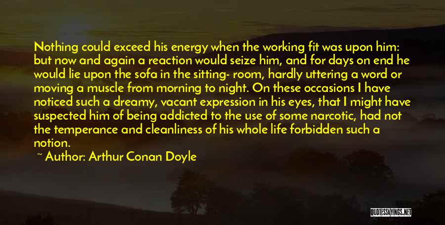 Arthur Conan Doyle Quotes: Nothing Could Exceed His Energy When The Working Fit Was Upon Him: But Now And Again A Reaction Would Seize