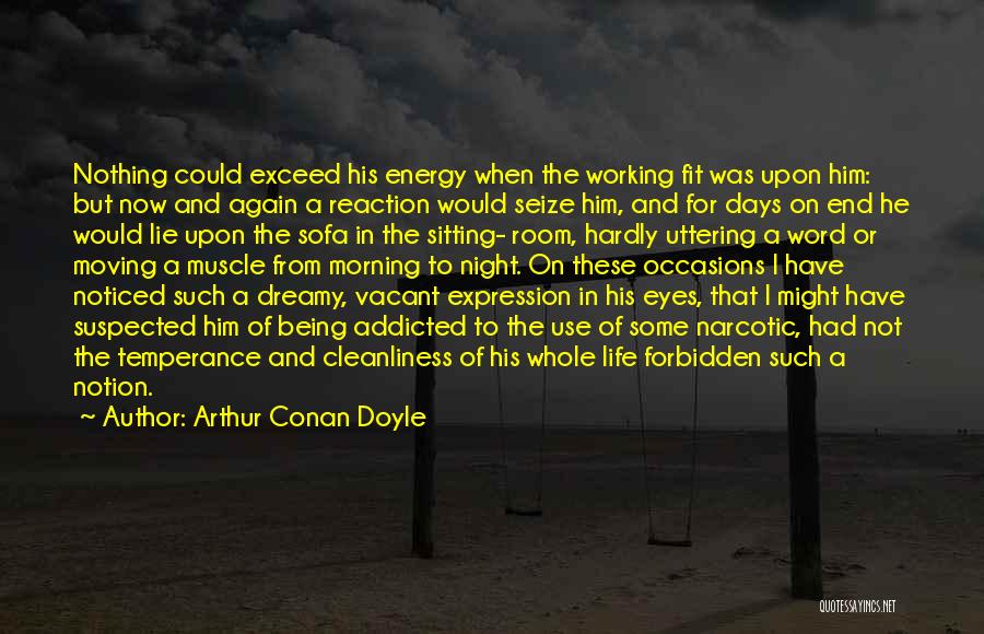 Arthur Conan Doyle Quotes: Nothing Could Exceed His Energy When The Working Fit Was Upon Him: But Now And Again A Reaction Would Seize