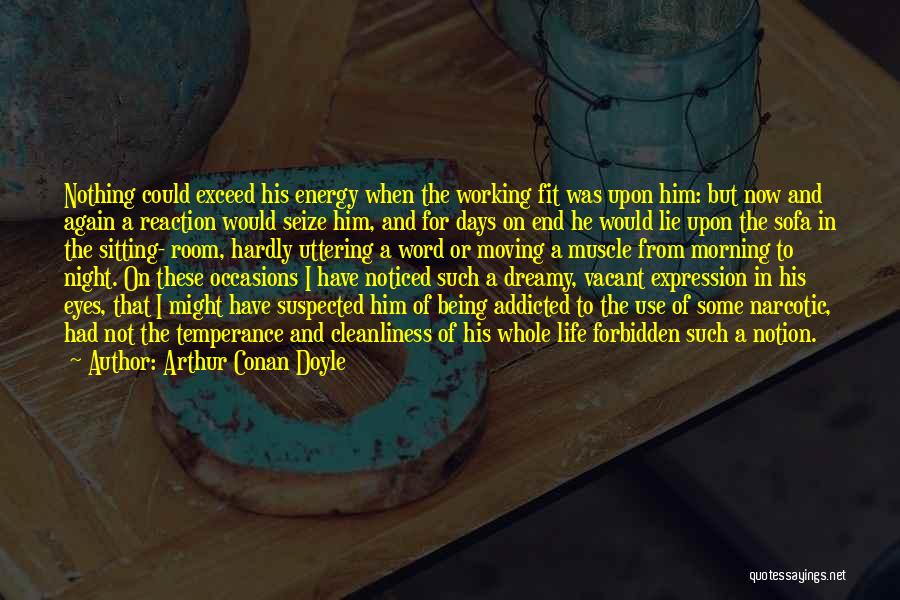 Arthur Conan Doyle Quotes: Nothing Could Exceed His Energy When The Working Fit Was Upon Him: But Now And Again A Reaction Would Seize