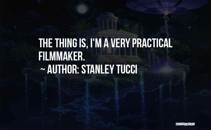 Stanley Tucci Quotes: The Thing Is, I'm A Very Practical Filmmaker.