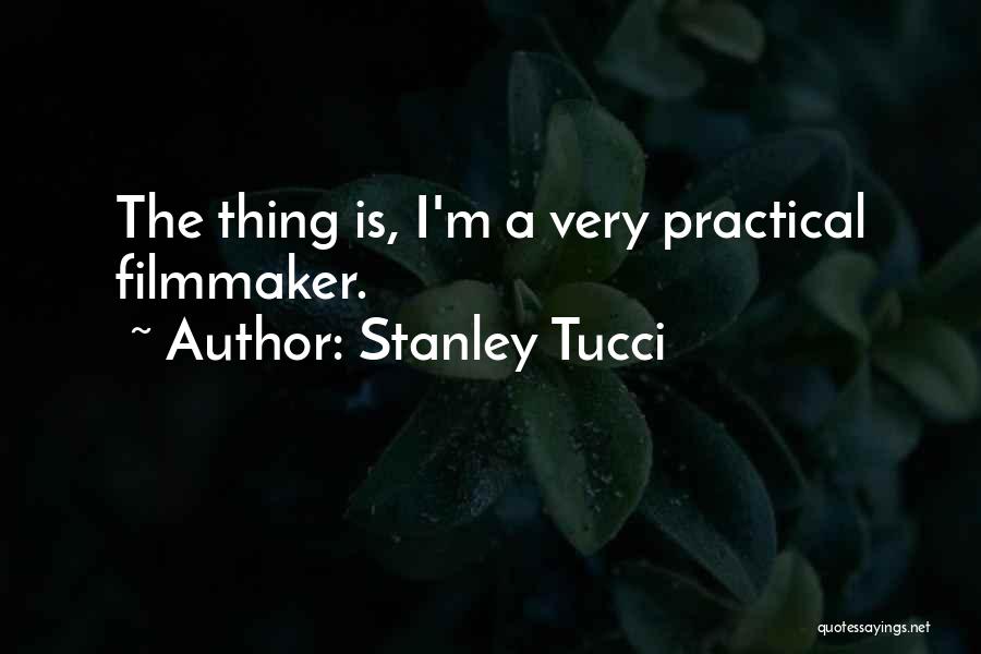 Stanley Tucci Quotes: The Thing Is, I'm A Very Practical Filmmaker.