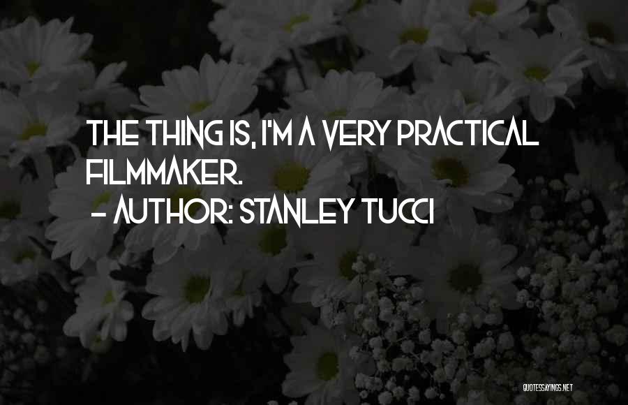 Stanley Tucci Quotes: The Thing Is, I'm A Very Practical Filmmaker.