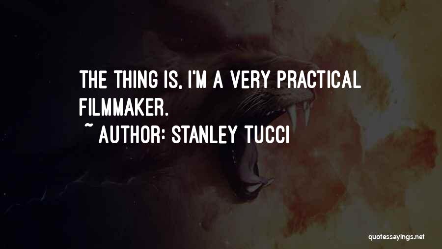Stanley Tucci Quotes: The Thing Is, I'm A Very Practical Filmmaker.
