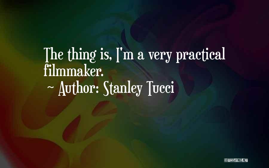 Stanley Tucci Quotes: The Thing Is, I'm A Very Practical Filmmaker.