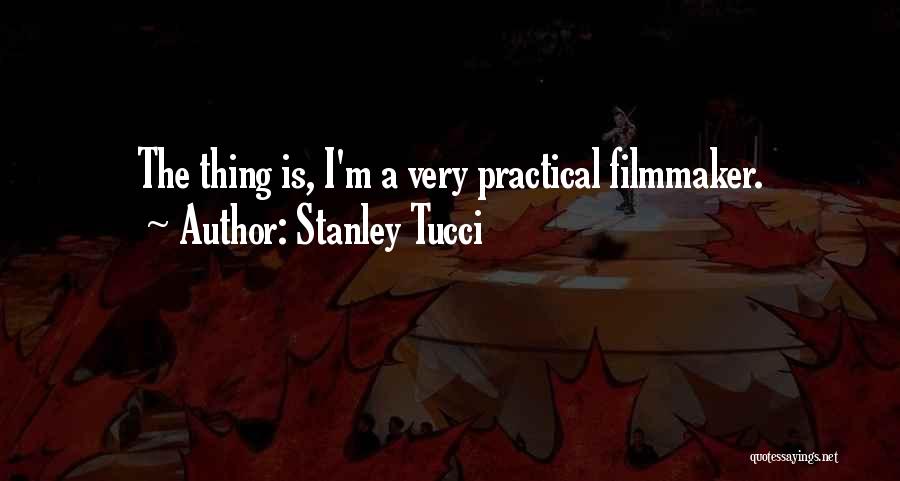 Stanley Tucci Quotes: The Thing Is, I'm A Very Practical Filmmaker.