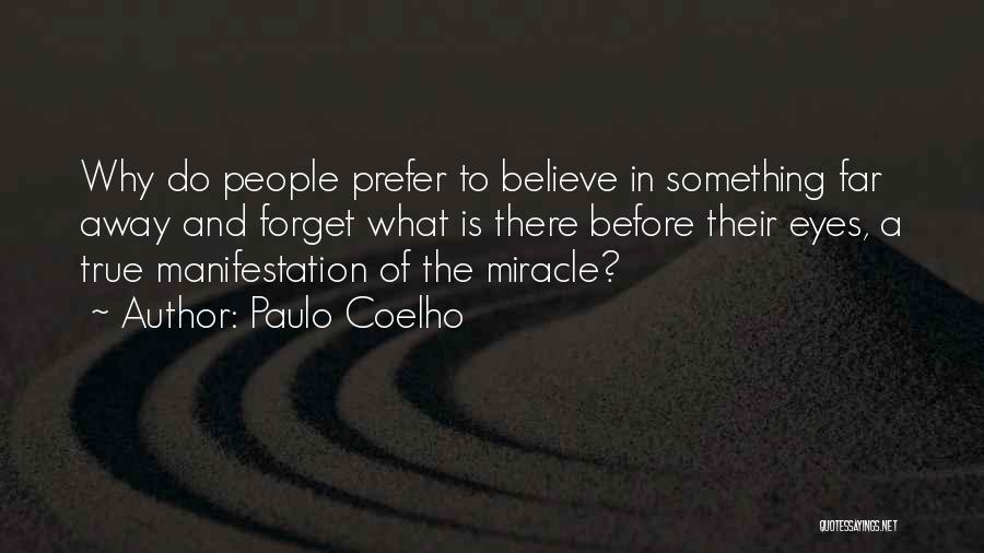 Paulo Coelho Quotes: Why Do People Prefer To Believe In Something Far Away And Forget What Is There Before Their Eyes, A True