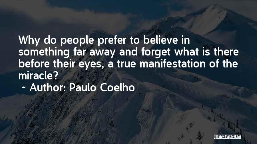 Paulo Coelho Quotes: Why Do People Prefer To Believe In Something Far Away And Forget What Is There Before Their Eyes, A True