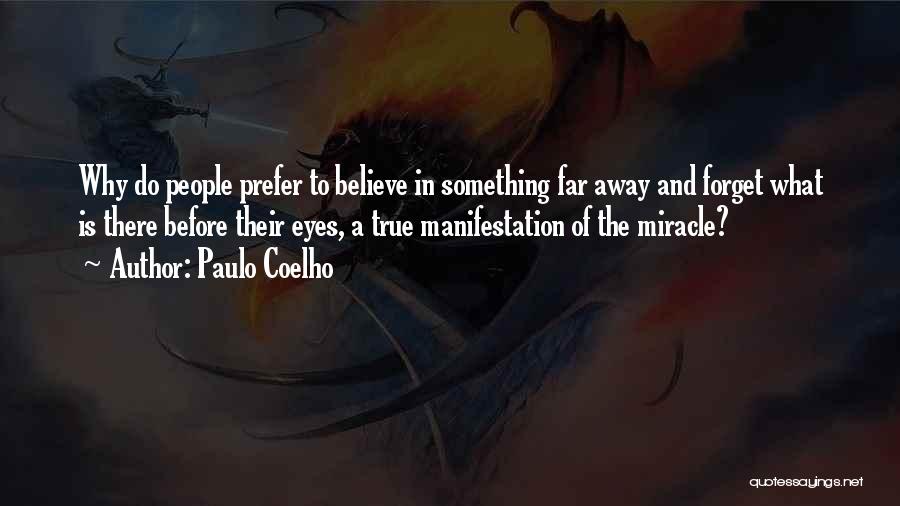 Paulo Coelho Quotes: Why Do People Prefer To Believe In Something Far Away And Forget What Is There Before Their Eyes, A True
