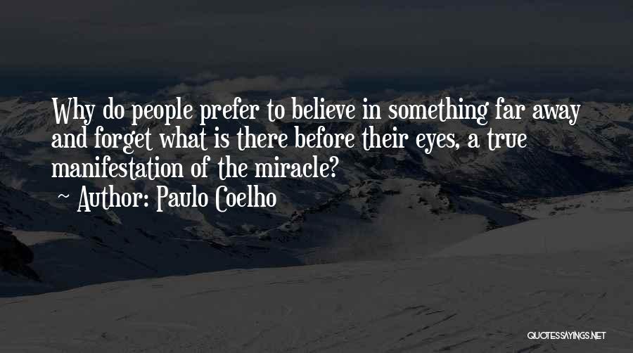 Paulo Coelho Quotes: Why Do People Prefer To Believe In Something Far Away And Forget What Is There Before Their Eyes, A True