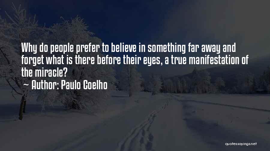 Paulo Coelho Quotes: Why Do People Prefer To Believe In Something Far Away And Forget What Is There Before Their Eyes, A True
