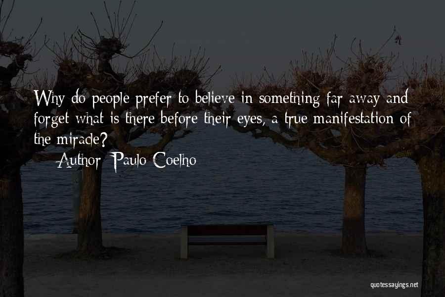 Paulo Coelho Quotes: Why Do People Prefer To Believe In Something Far Away And Forget What Is There Before Their Eyes, A True