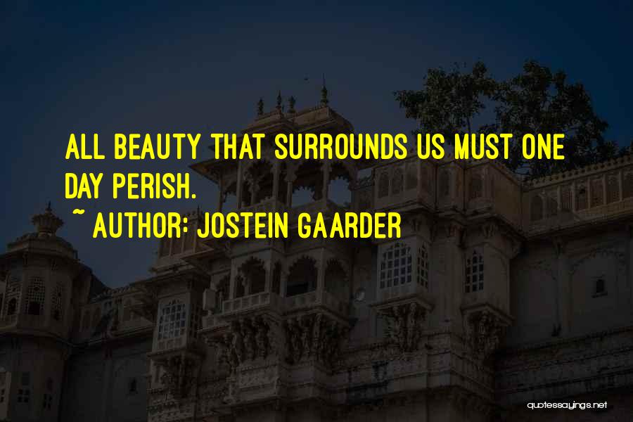 Jostein Gaarder Quotes: All Beauty That Surrounds Us Must One Day Perish.