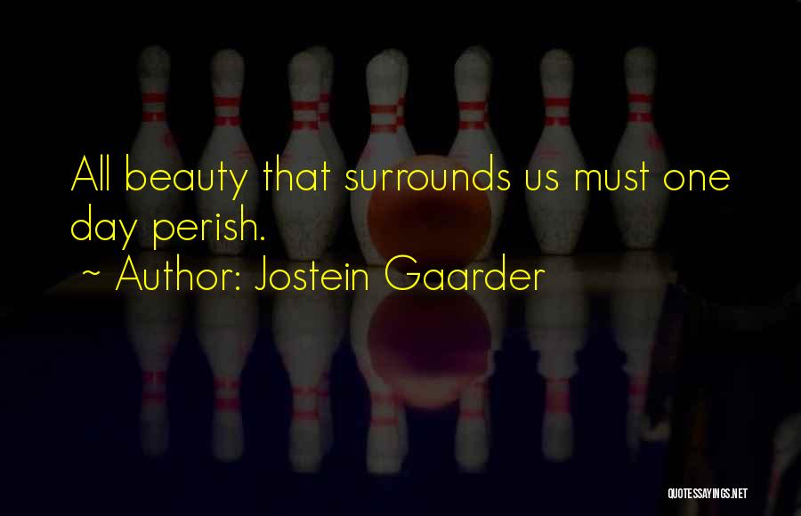Jostein Gaarder Quotes: All Beauty That Surrounds Us Must One Day Perish.