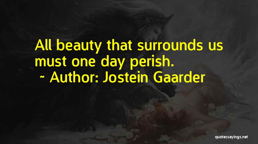 Jostein Gaarder Quotes: All Beauty That Surrounds Us Must One Day Perish.