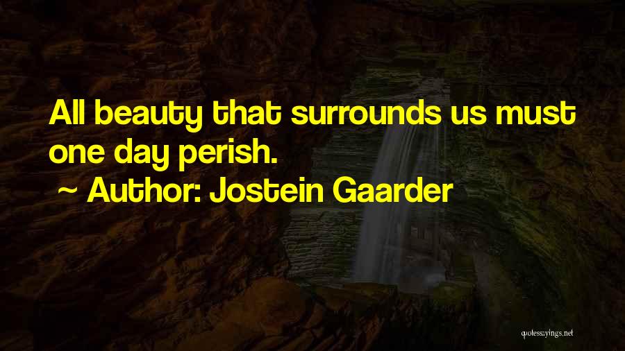 Jostein Gaarder Quotes: All Beauty That Surrounds Us Must One Day Perish.