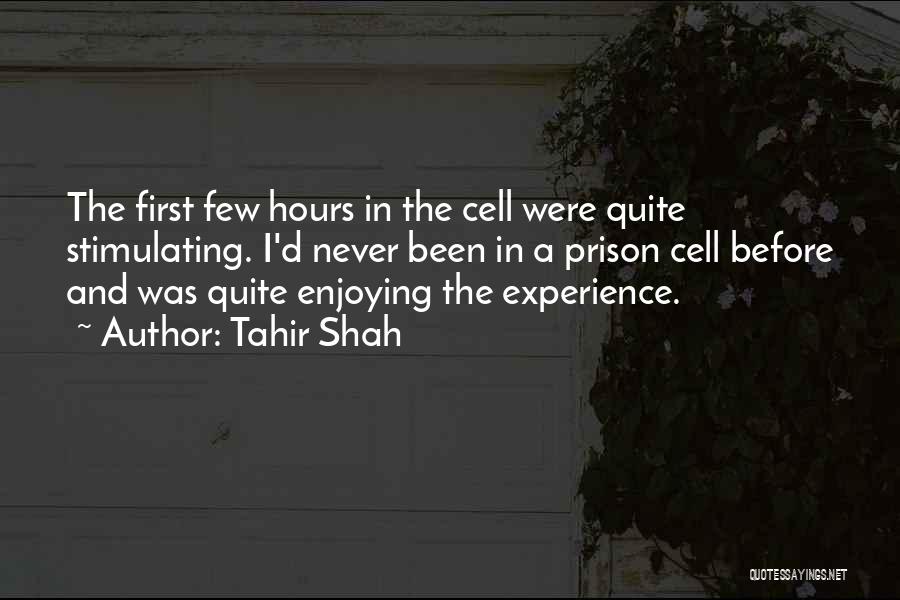 Tahir Shah Quotes: The First Few Hours In The Cell Were Quite Stimulating. I'd Never Been In A Prison Cell Before And Was