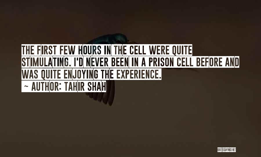 Tahir Shah Quotes: The First Few Hours In The Cell Were Quite Stimulating. I'd Never Been In A Prison Cell Before And Was