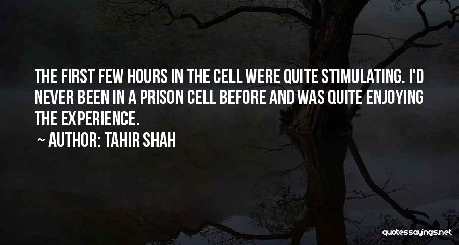 Tahir Shah Quotes: The First Few Hours In The Cell Were Quite Stimulating. I'd Never Been In A Prison Cell Before And Was