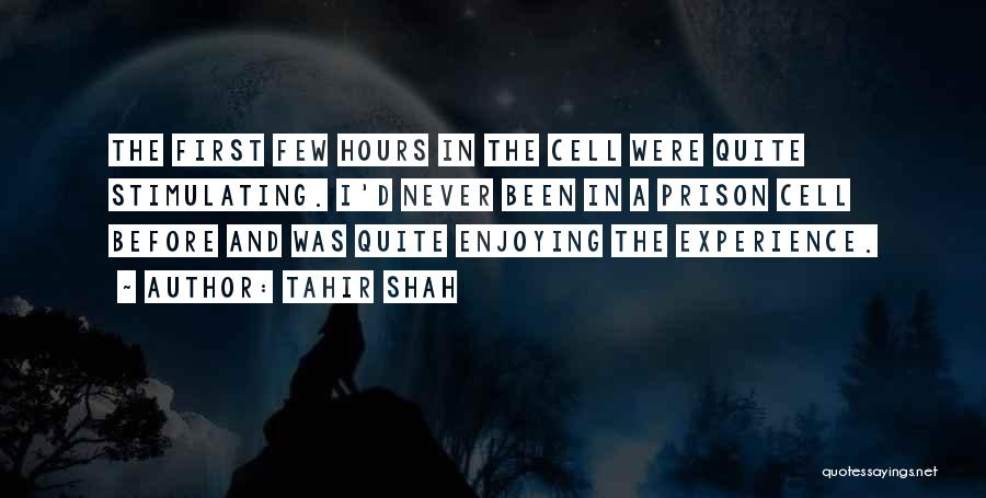 Tahir Shah Quotes: The First Few Hours In The Cell Were Quite Stimulating. I'd Never Been In A Prison Cell Before And Was