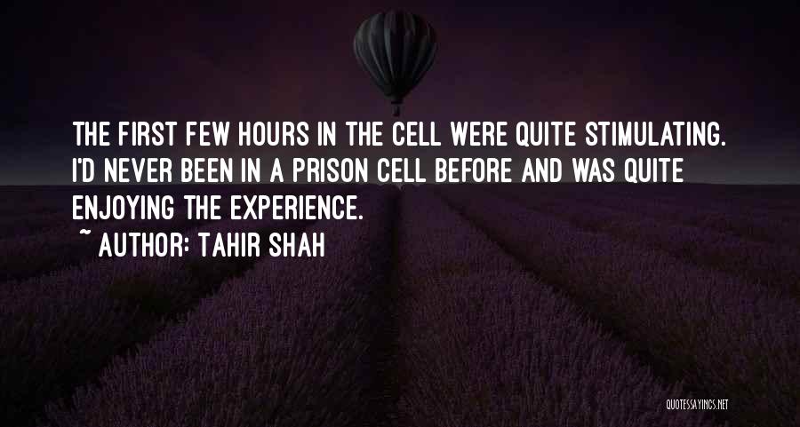 Tahir Shah Quotes: The First Few Hours In The Cell Were Quite Stimulating. I'd Never Been In A Prison Cell Before And Was