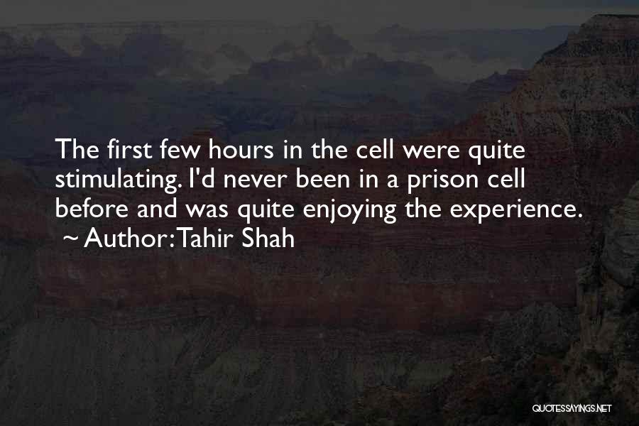 Tahir Shah Quotes: The First Few Hours In The Cell Were Quite Stimulating. I'd Never Been In A Prison Cell Before And Was