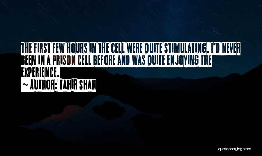 Tahir Shah Quotes: The First Few Hours In The Cell Were Quite Stimulating. I'd Never Been In A Prison Cell Before And Was