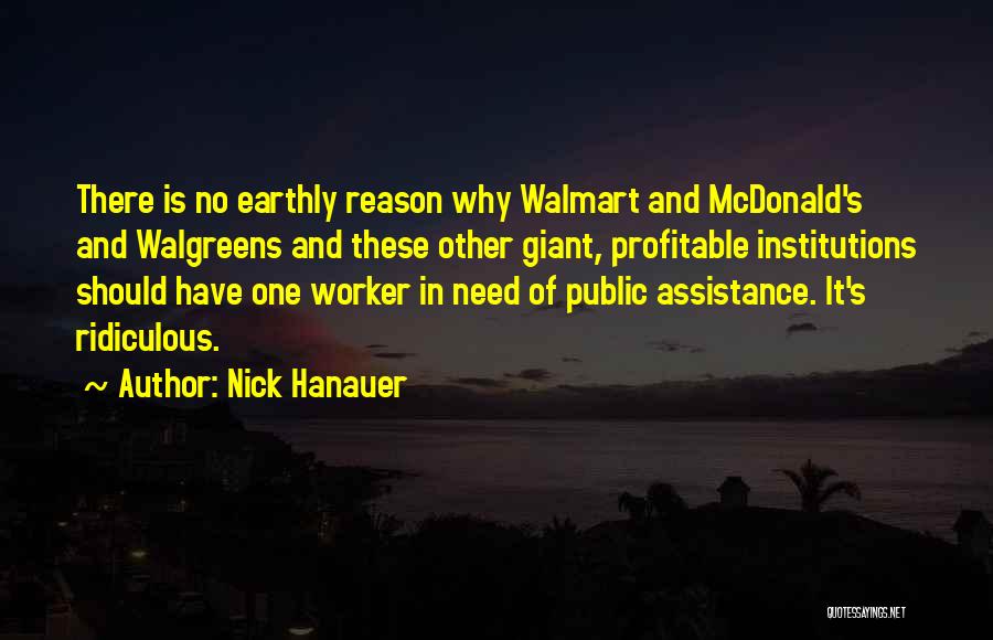 Nick Hanauer Quotes: There Is No Earthly Reason Why Walmart And Mcdonald's And Walgreens And These Other Giant, Profitable Institutions Should Have One