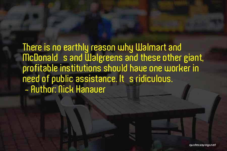 Nick Hanauer Quotes: There Is No Earthly Reason Why Walmart And Mcdonald's And Walgreens And These Other Giant, Profitable Institutions Should Have One