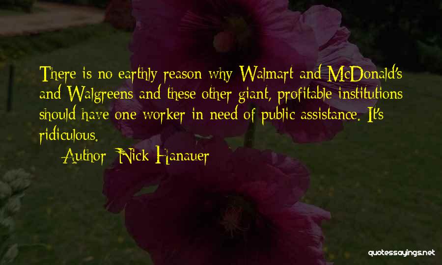 Nick Hanauer Quotes: There Is No Earthly Reason Why Walmart And Mcdonald's And Walgreens And These Other Giant, Profitable Institutions Should Have One