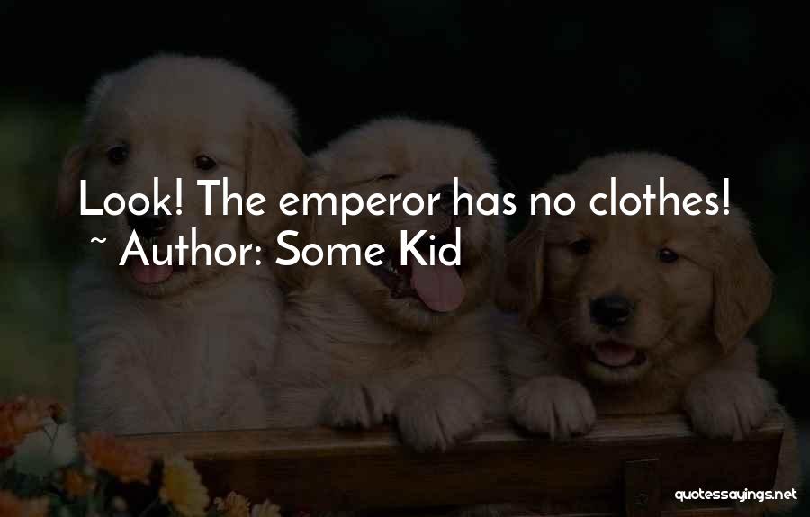 Some Kid Quotes: Look! The Emperor Has No Clothes!