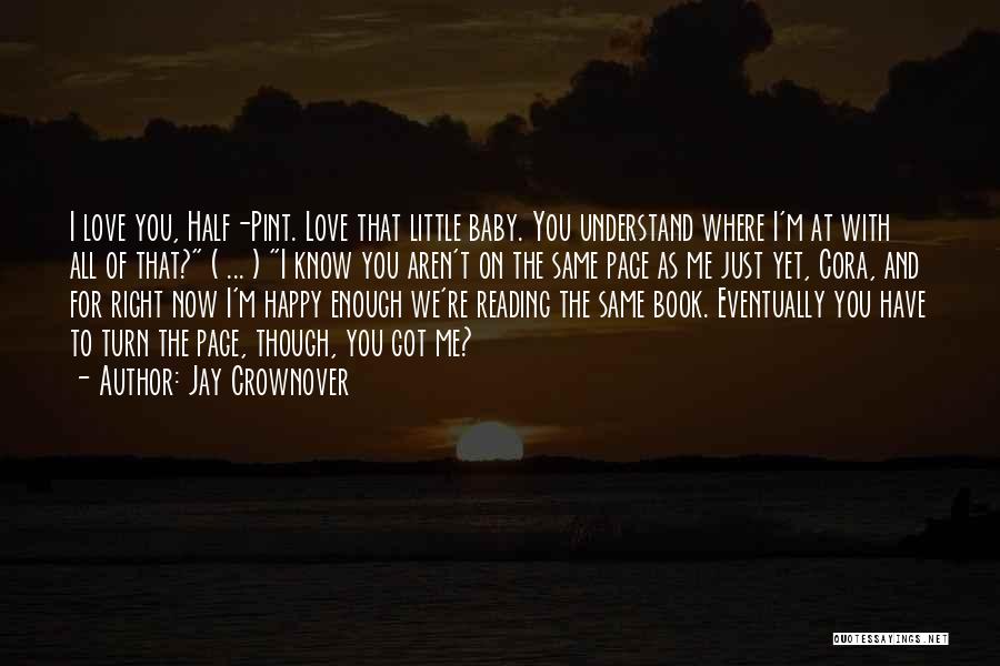 Jay Crownover Quotes: I Love You, Half-pint. Love That Little Baby. You Understand Where I'm At With All Of That? ( ... )