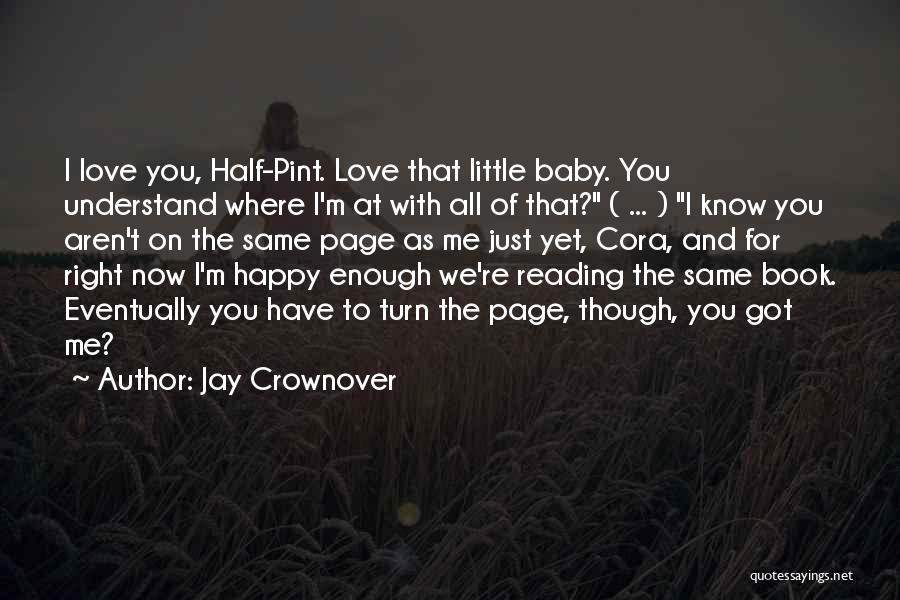 Jay Crownover Quotes: I Love You, Half-pint. Love That Little Baby. You Understand Where I'm At With All Of That? ( ... )