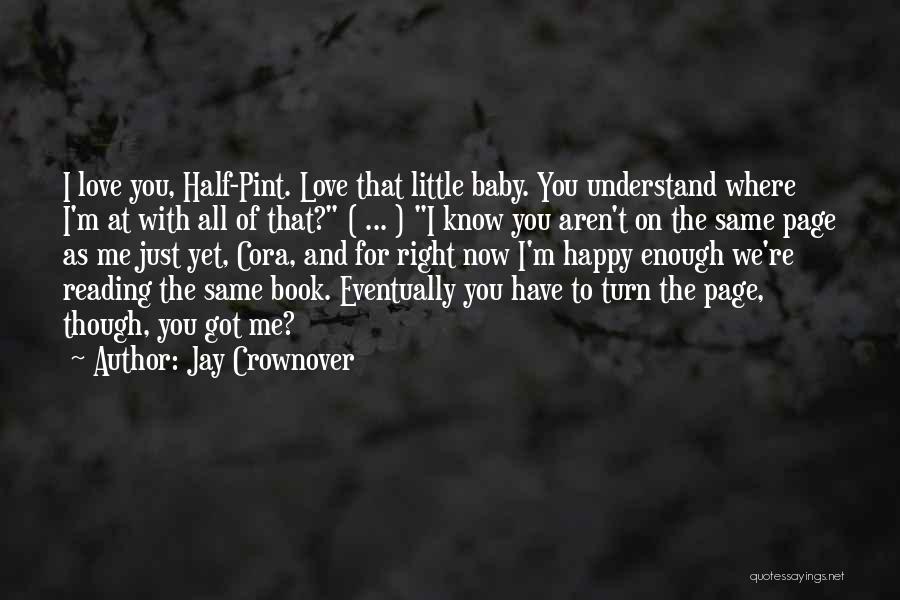 Jay Crownover Quotes: I Love You, Half-pint. Love That Little Baby. You Understand Where I'm At With All Of That? ( ... )