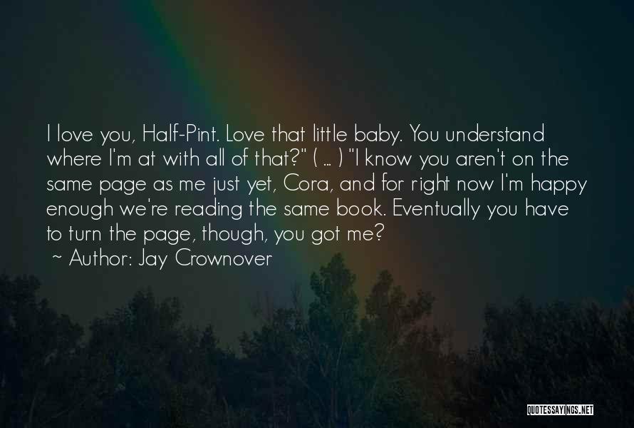 Jay Crownover Quotes: I Love You, Half-pint. Love That Little Baby. You Understand Where I'm At With All Of That? ( ... )