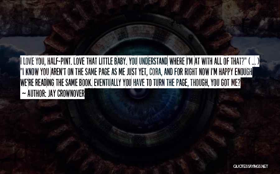 Jay Crownover Quotes: I Love You, Half-pint. Love That Little Baby. You Understand Where I'm At With All Of That? ( ... )