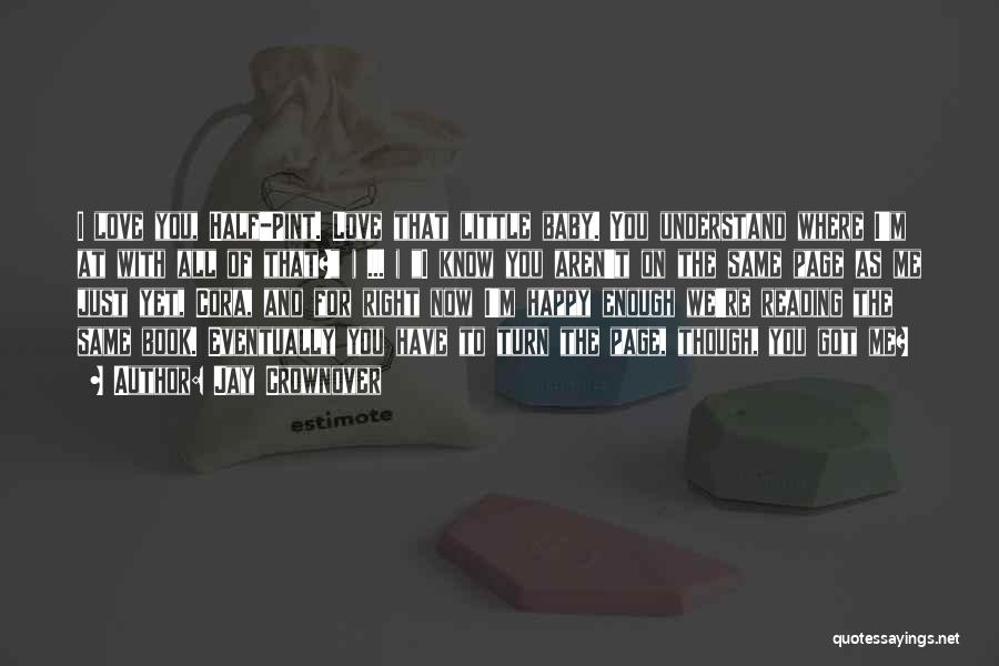 Jay Crownover Quotes: I Love You, Half-pint. Love That Little Baby. You Understand Where I'm At With All Of That? ( ... )