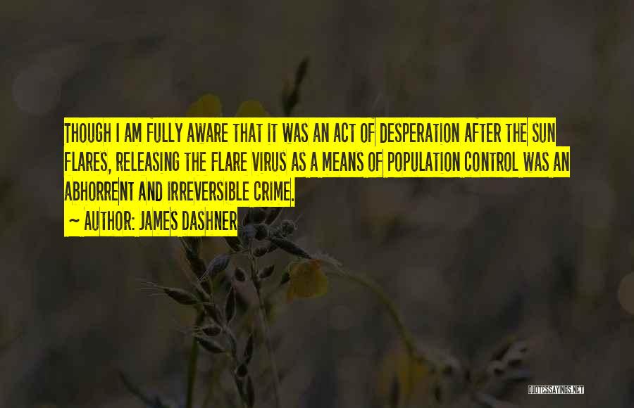 James Dashner Quotes: Though I Am Fully Aware That It Was An Act Of Desperation After The Sun Flares, Releasing The Flare Virus