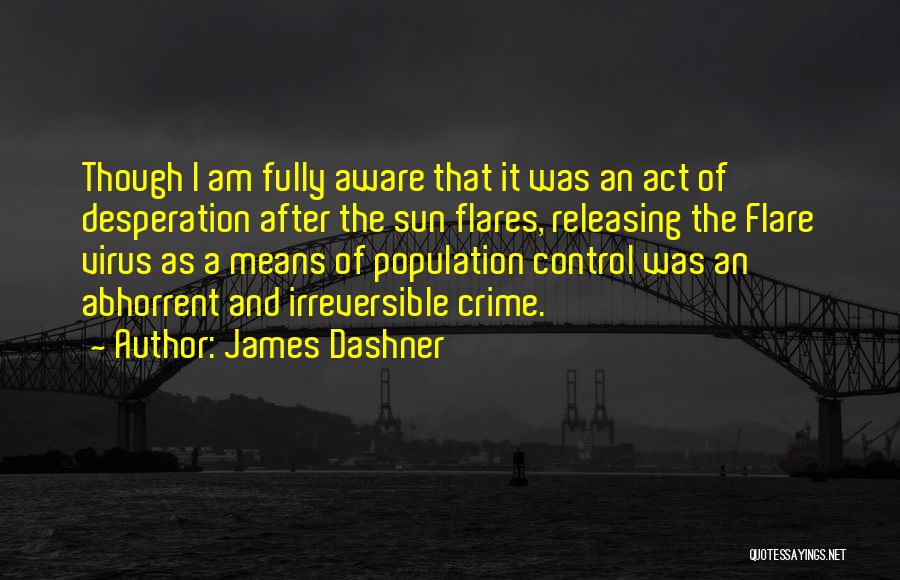 James Dashner Quotes: Though I Am Fully Aware That It Was An Act Of Desperation After The Sun Flares, Releasing The Flare Virus