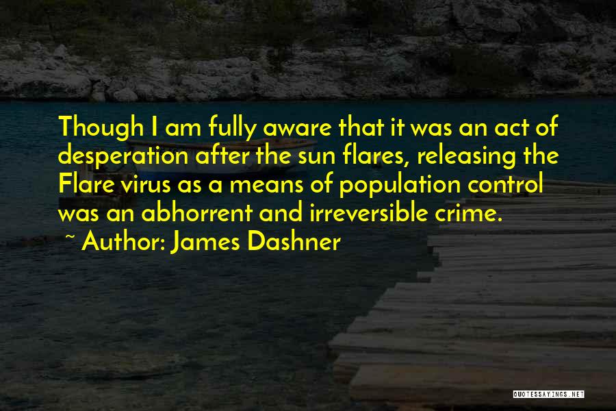 James Dashner Quotes: Though I Am Fully Aware That It Was An Act Of Desperation After The Sun Flares, Releasing The Flare Virus