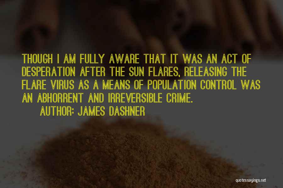 James Dashner Quotes: Though I Am Fully Aware That It Was An Act Of Desperation After The Sun Flares, Releasing The Flare Virus