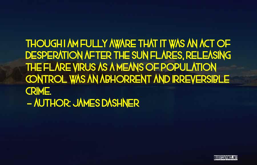 James Dashner Quotes: Though I Am Fully Aware That It Was An Act Of Desperation After The Sun Flares, Releasing The Flare Virus