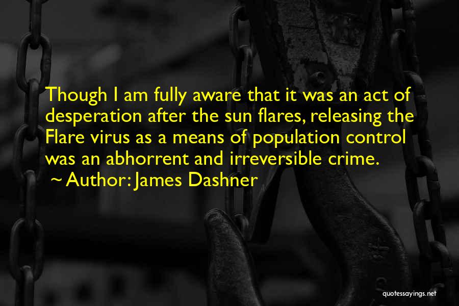 James Dashner Quotes: Though I Am Fully Aware That It Was An Act Of Desperation After The Sun Flares, Releasing The Flare Virus