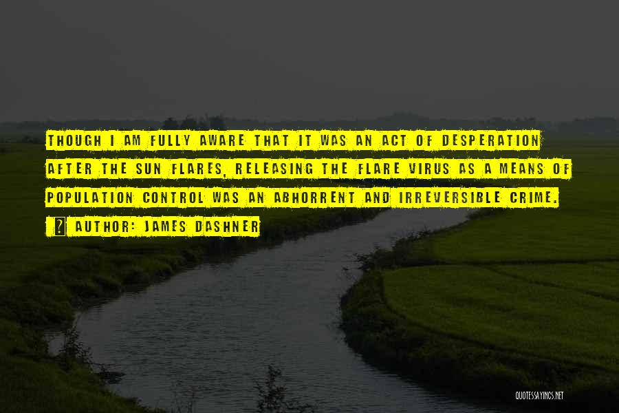 James Dashner Quotes: Though I Am Fully Aware That It Was An Act Of Desperation After The Sun Flares, Releasing The Flare Virus