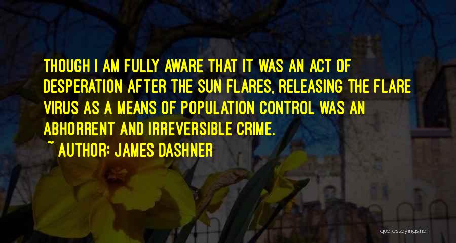 James Dashner Quotes: Though I Am Fully Aware That It Was An Act Of Desperation After The Sun Flares, Releasing The Flare Virus