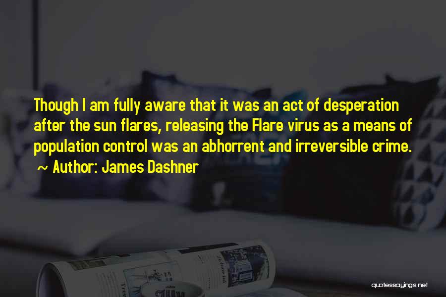 James Dashner Quotes: Though I Am Fully Aware That It Was An Act Of Desperation After The Sun Flares, Releasing The Flare Virus