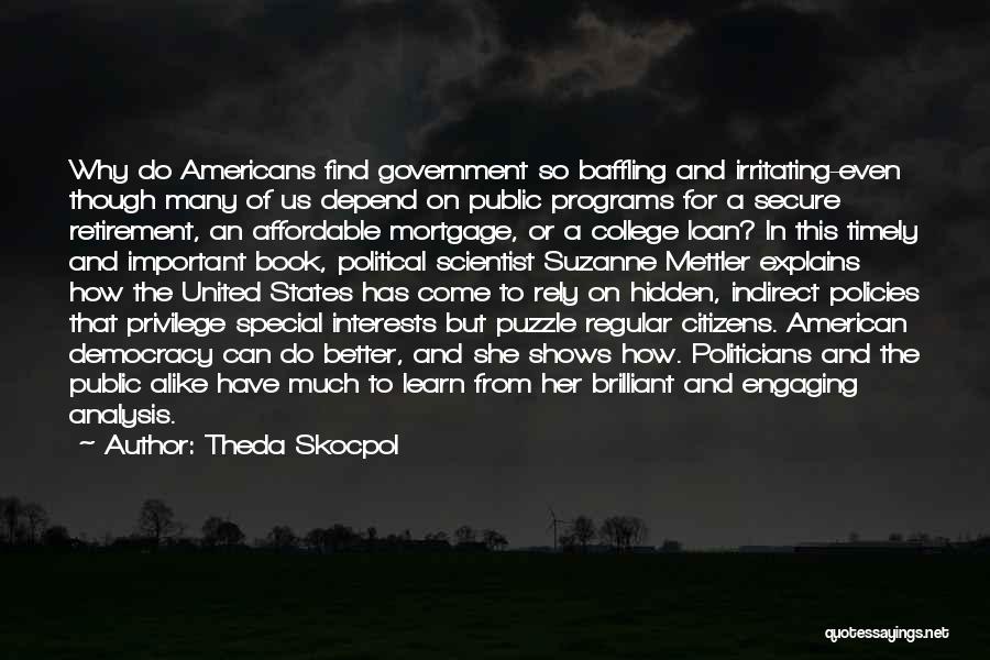 Theda Skocpol Quotes: Why Do Americans Find Government So Baffling And Irritating-even Though Many Of Us Depend On Public Programs For A Secure