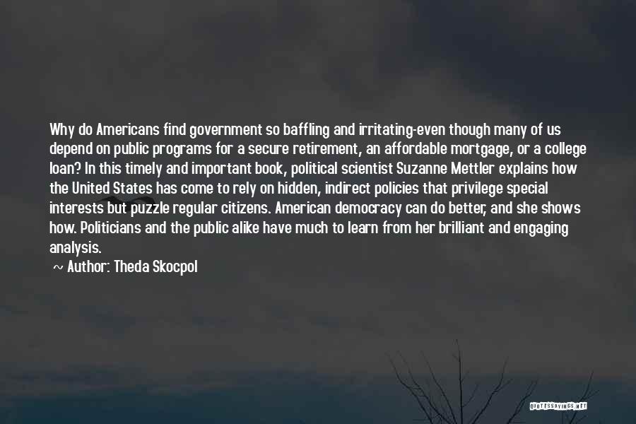 Theda Skocpol Quotes: Why Do Americans Find Government So Baffling And Irritating-even Though Many Of Us Depend On Public Programs For A Secure