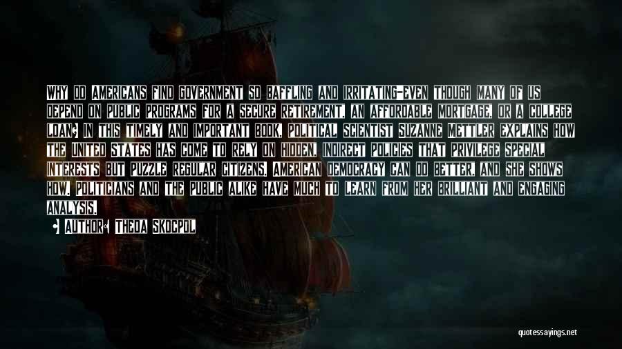Theda Skocpol Quotes: Why Do Americans Find Government So Baffling And Irritating-even Though Many Of Us Depend On Public Programs For A Secure