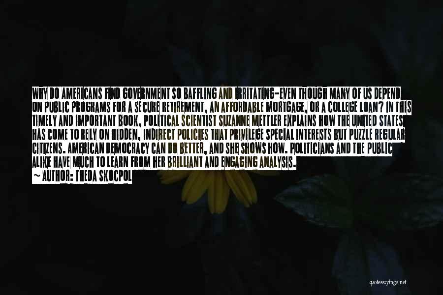 Theda Skocpol Quotes: Why Do Americans Find Government So Baffling And Irritating-even Though Many Of Us Depend On Public Programs For A Secure